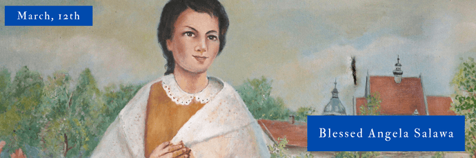 March, 12th | Blessed Angela Salawa