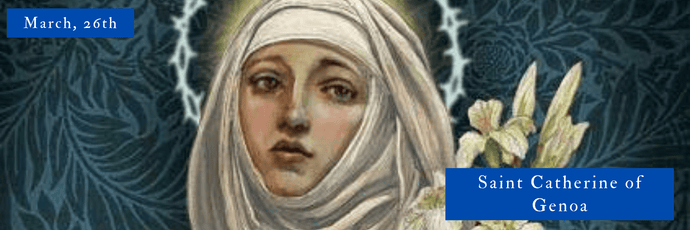 March, 26th | Saint Catherine of Genoa