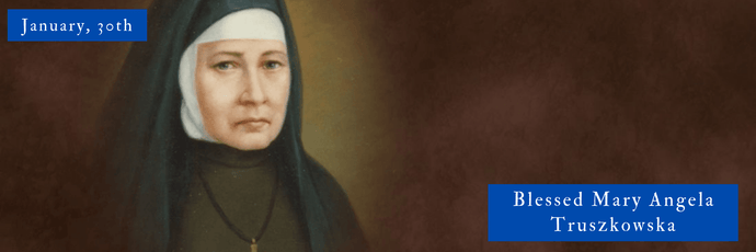 January, 30th | Blessed Mary Angela Truszkowska