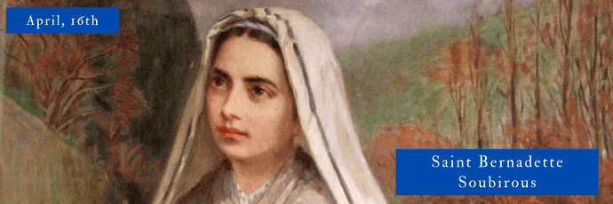 April, 16th | Saint Bernadette Soubirous