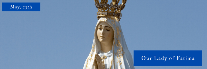 May, 13th | Our Lady of Fatima