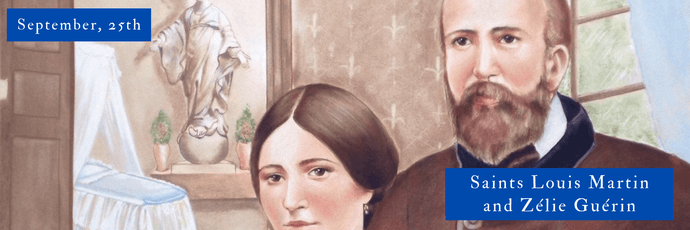 September, 25th | Saints Louis Martin and Zélie Guérin