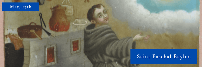 May, 17th | Saint Paschal Baylon