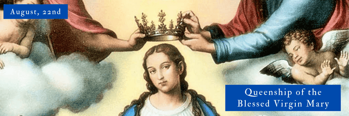 August, 22nd | Queenship of the Blessed Virgin Mary