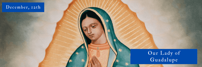 December, 12th | Our Lady of Guadalupe