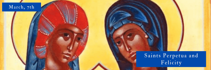 March, 7th | Saints Perpetua and Felicity